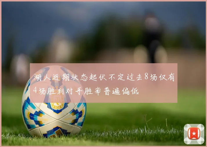 湖人近期状态起伏不定过去8场仅有4场胜利对手胜率普遍偏低