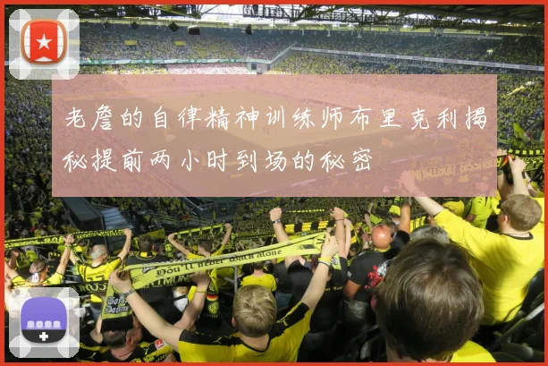 老詹的自律精神训练师布里克利揭秘提前两小时到场的秘密