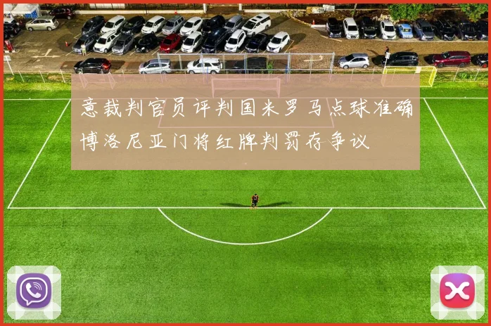 意裁判官员评判国米罗马点球准确博洛尼亚门将红牌判罚存争议
