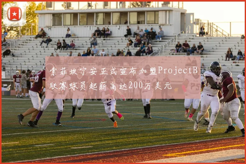 索菲坎宁安正式宣布加盟ProjectB联赛球员起薪高达200万美元