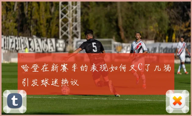 哈登在新赛季的表现如何又C了几场引发球迷热议